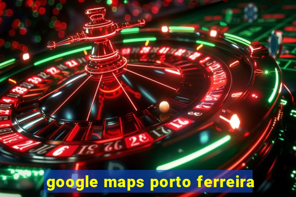 google maps porto ferreira